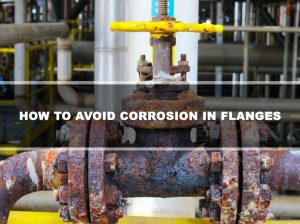 How to avoid corrosion in flanges, What are the prevention methods